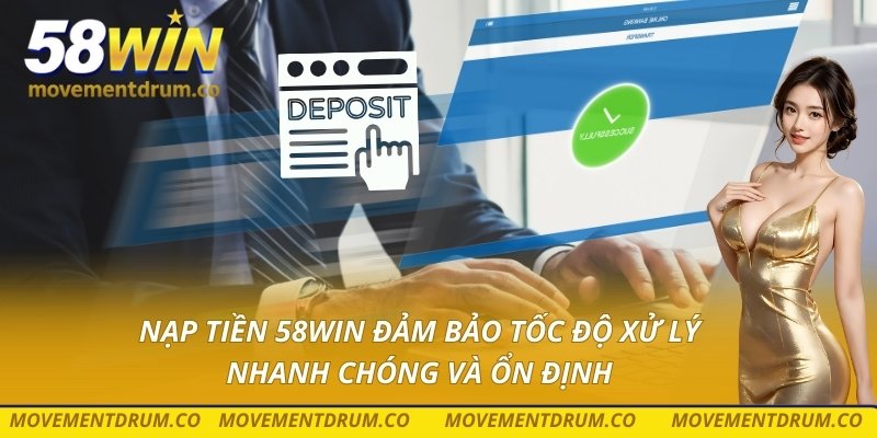 Nạp tiền 58win đảm bảo tốc độ xử lý nhanh chóng và ổn định