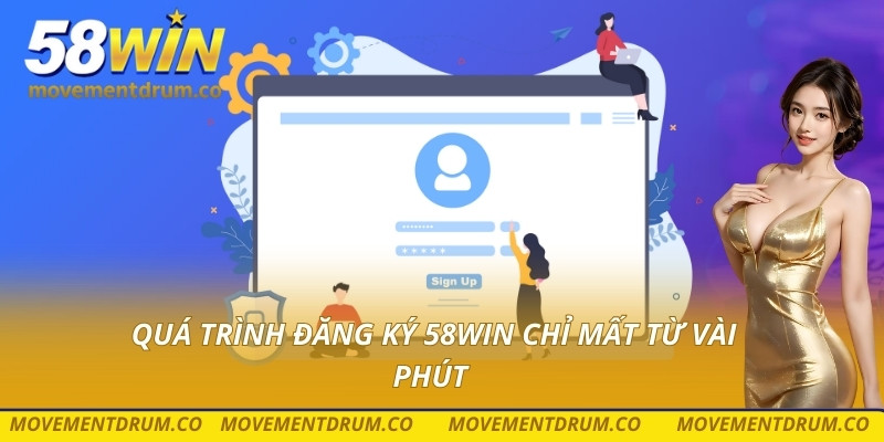 Quá trình đăng ký 58win chỉ mất từ vài phút 
