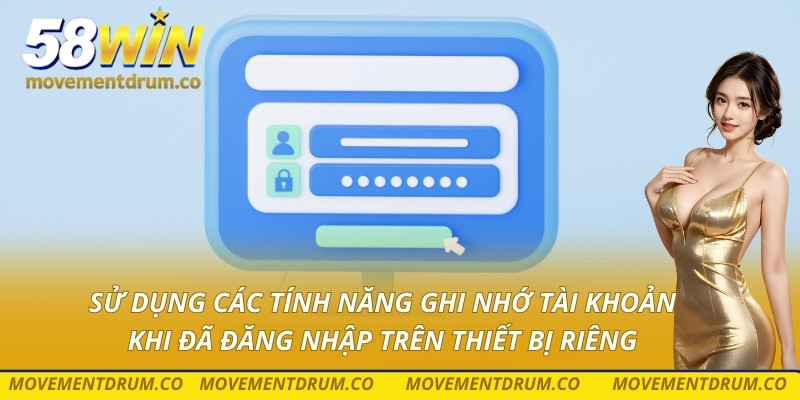 Sử dụng các tính năng ghi nhớ tài khoản khi đã đăng nhập trên thiết bị riêng