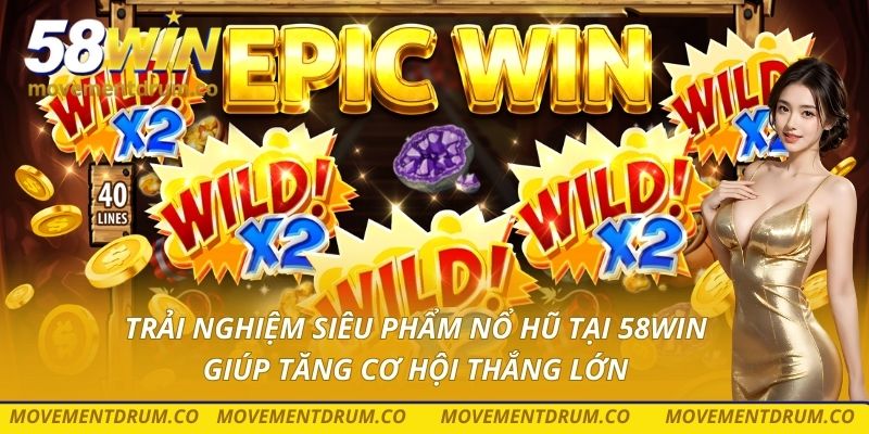 Trải nghiệm siêu phẩm nổ hũ tại 58Win giúp tăng cơ hội thắng lớn