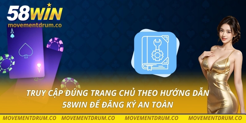 Truy cập đúng trang chủ theo hướng dẫn 58win để đăng ký an toàn